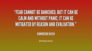 Fear cannot be banished, but it can be calm and without panic; it can ...