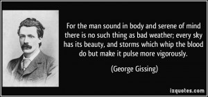 ... whip the blood do but make it pulse more vigorously. - George Gissing