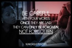 only be forgiven, not forgotten. Never say hurtful things out of spite ...