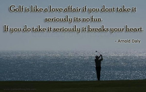 Love Quotes-Thoughts-Arnold Daly-Golf is like love affair-Best Quotes