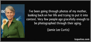 ... gracefully enough to be photographed through their aging. - Jamie Lee