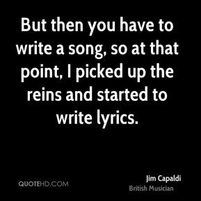 Jim Capaldi - But then you have to write a song, so at that point, I ...