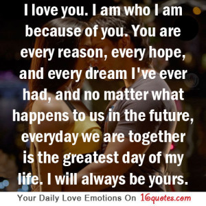 Love You. I Am Who I Am Because Of You. You Are Every Reason, Every ...