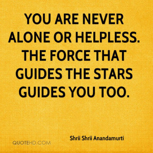 You are never alone or helpless. The force that guides the stars ...