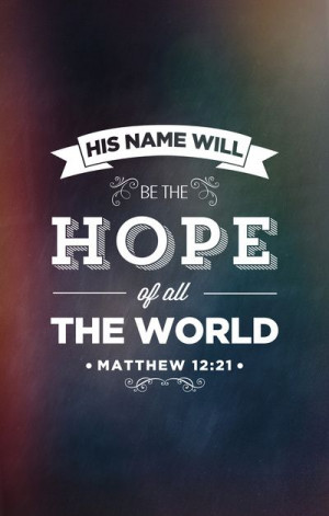 His name will be the hope of all the world.