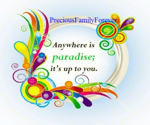 Anywhere is paradise; it’s up to you.