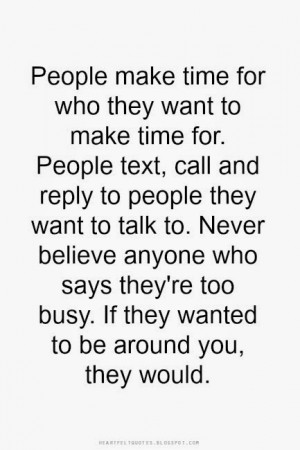 People make time for who they want to make time for.