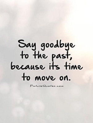 Goodbye Quotes Move On Quotes The Past Quotes Time To Move On Quotes