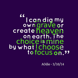 Quotes Picture: i can dig my own grave or create heaven on earth the ...