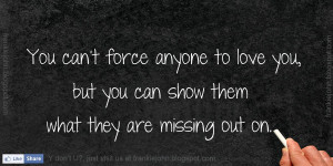 ... to love you, but you can show them what they are missing out on
