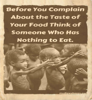 Before you complain about the taste of your food think of someone who ...