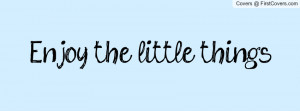 enjoy the little things Profile Facebook Covers