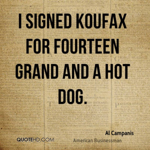 signed Koufax for fourteen grand and a hot dog.