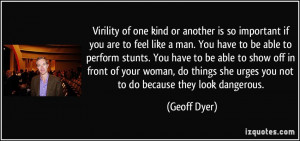 Virility of one kind or another is so important if you are to feel ...