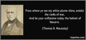 Press where ye see my white plume shine, amidst the ranks of war, And ...