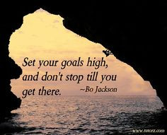 Set your goals high, and don’t stop till you get there.” ~Bo ...