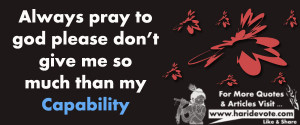 Always pray to god please don’t give me so much than my capability ...
