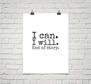 Inspirational Quote - I can. I wil. End of Story.