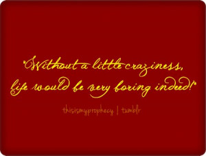 Without a little craziness quote