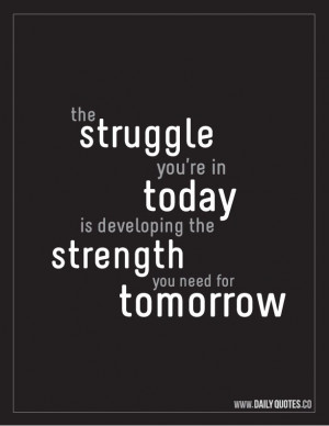 Strength Motivational Quote – The struggle you’re in today is ...