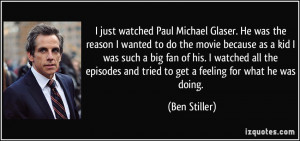 Paul Michael Glaser. He was the reason I wanted to do the movie ...