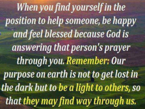 When you find yourself in the position to help someone, be happy and ...