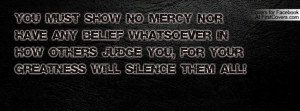You must show no mercy Nor have any belief whatsoever in how others ...