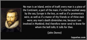 No man is an Island, entire of itself; every man is a piece of the ...