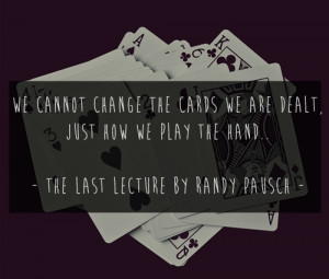 quote from Tha Last Lecture by Randy Pausch. that's how you think of ...