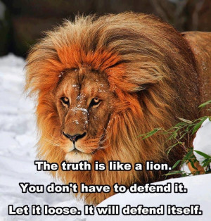 The truth is like a lion...