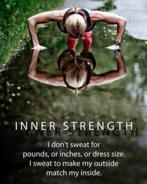 INNER STRENGTH. I don’t sweat for pounds, or inches, or dress size ...