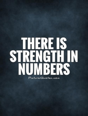 There is strength in numbers Picture Quote #1