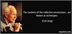 ... of the collective unconscious... are known as archetypes. - Carl Jung