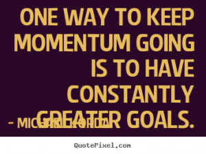 own picture quotes about motivational - One way to keep momentum going ...