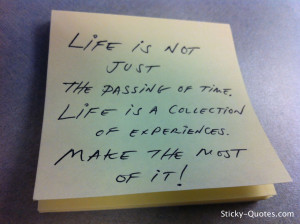 ... of time. Life is a collection of experiences. Make the most of it