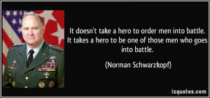 hero to order men into battle. It takes a hero to be one of those men ...