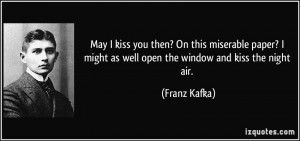 ... might as well open the window and kiss the night air. - Franz Kafka