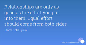 Relationships are only as good as the effort you put into them. Equal ...