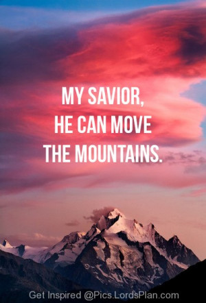 My saviour can move the mountains, the famous bible verse nothing is ...