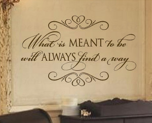 Vinyl Wall Quote - What is Meant to be Will Always Find a Way Wall ...