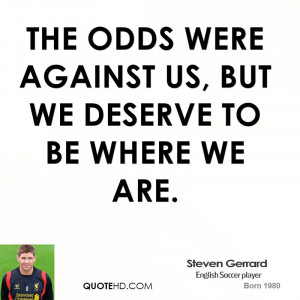 The odds were against us, but we deserve to be where we are.