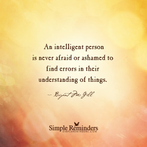 An intelligent person is never afraid or ashamed to find errors in ...