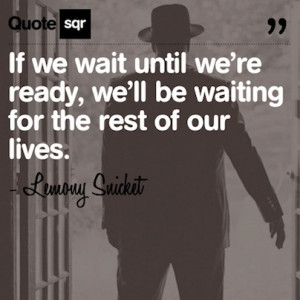 ... waiting for the rest of our lives. - Lemony Snicket #quotesqr #quotes