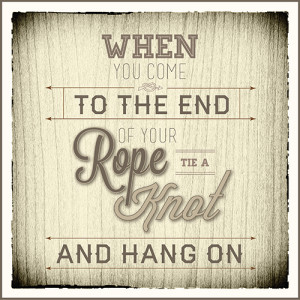 TIE A KNOT! HANG ON!! YOU'RE JOURNEY IS NOT OVER!!!