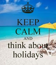 KEEP CALM AND think about holidays More