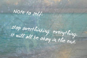 ... positivity note to self over thinking personal rant In the End ove
