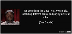 ... inhabiting different people and playing different roles. - Don Cheadle