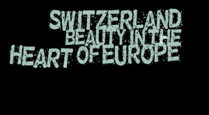 Quotes Picture: switzerland beauty in the heart of europe
