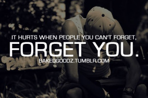 It hurts when people you can’t forget,forget you.