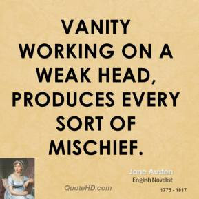 Jane Austen - Vanity working on a weak head, produces every sort of ...